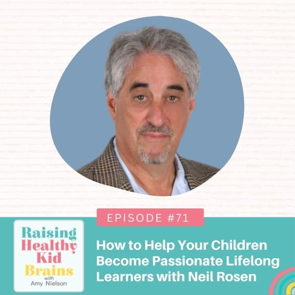 Raising Healthy Kid Brains | How to Help Your Children Become Passionate Lifelong Learners with Neil Rosen